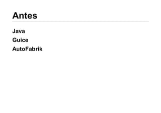 Java
Guice
AutoFabrik
 