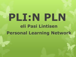 PLI:N PLN
     eli Pasi Lintisen
Personal Learning Network
 