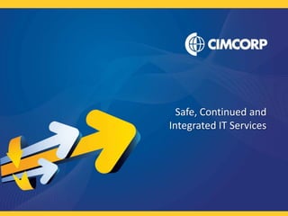 Safe, Continued and
                               Integrated IT Services




Copyright 2010 - CIMCORP S/A
 
