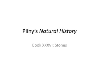 Pliny’s Natural History

    Book XXXVI: Stones
 