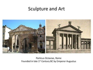 Sculpture and Art




              Porticus Octaviae, Rome
Founded in late 1st Century BC by Emperor Augustus
 