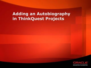Adding an Autobiography
in ThinkQuest Projects
 