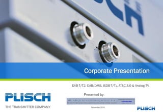 Corporate Presentation
DVB-T/T2, DAB/DMB, ISDB-T/TB, ATSC 3.0 & Analog TV
Presented by:
November 2018
 