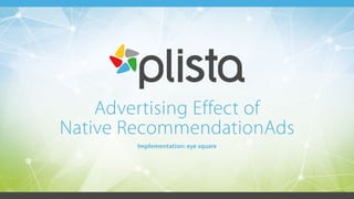 Dies ist ein Typoblindtext
Advertising Effect of
Native RecommendationAds
Implementation: eye square
 