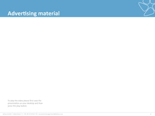 plista	
  GmbH	
  |	
  Adver2ser|	
  T:	
  +49	
  30	
  4737537-­‐76	
  |	
  accountmanagement@plista.com	
  	
   6	
  
Adver&sing	
  material	
  
To	
  play	
  the	
  video	
  please	
  ﬁrst	
  save	
  the	
  
presenta2on	
  on	
  your	
  desktop	
  and	
  than	
  
press	
  the	
  play	
  bupon.	
  
 