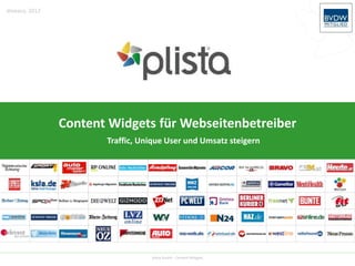 dmexco, 2012




               Content Widgets für Webseitenbetreiber
                      Traffic, Unique User und Umsatz steigern




                                 plista GmbH - Content Widgets
 