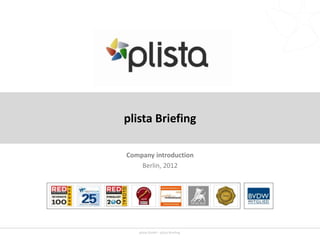 plista Briefing

Company introduction
    Berlin, 2012




   plista GmbH - plista Briefing
 