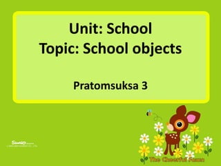 Unit: School
Topic: School objects

     Pratomsuksa 3
 