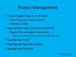 Project Management
• Clients Expect Now or Very Soon
– Even if they don't know they do
– Inherent in AFAs
• Appropriate Te...