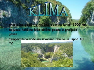 prosječna godišnja količina oborina iznosi 1500 mm  najveća količina kiše obično padne u proljeće i jesen temperatura vode na izvorima obično je ispod 10 °C  KLIMA 