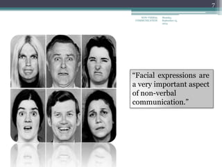 Monday,
September 15,
2014
NON-VERBAL
COMMUNICATION
7
“Facial expressions are
a very important aspect
of non-verbal
communication.”
 