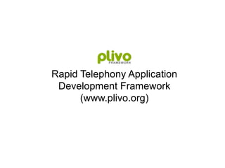 Rapid Telephony Application Development Framework (www.plivo.org) 