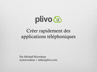 Créer rapidement des
applications téléphoniques
      http://plivo.org

Par Michaël Ricordeau
@mricordeau / mike@plivo.com
 
