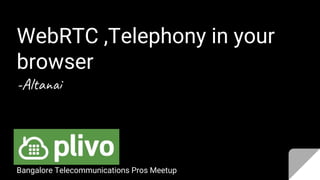 WebRTC ,Telephony in your
browser
-Al a
Bangalore Telecommunications Pros Meetup
 