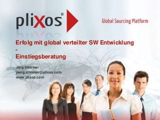 Erfolg mit global verteilter SW Entwicklung
Einstiegsberatung
Jörg Stimmer
joerg.stimmer@plixos.com
www.plixos.com

 