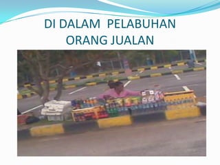 DI DALAM PELABUHAN
ORANG JUALAN