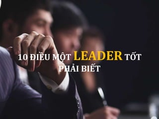 10 ĐIỀU MỘT LEADERTỐT
PHẢI BIẾT
 