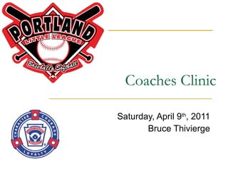Coaches Clinic Saturday, April 9 th , 2011 Bruce Thivierge 