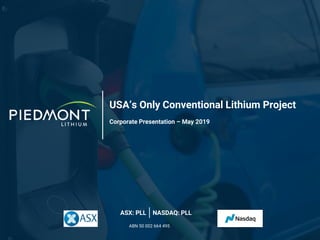 USA’s Only Conventional Lithium Project
Corporate Presentation – May 2019
ASX: PLL NASDAQ: PLL
ABN 50 002 664 495
 