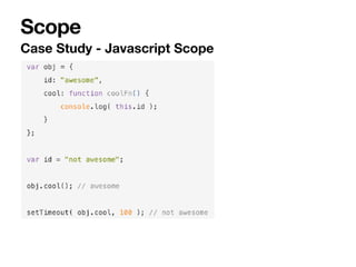 Scope
Case Study - Javascript Scope
 