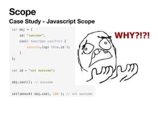 Scope
Case Study - Javascript Scope
 