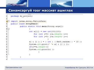 L o g o
Програмчлалын хэл Улаанбаатар Их Сургууль 2013 он
Санамсаргүй тоог массивт ашиглах
 