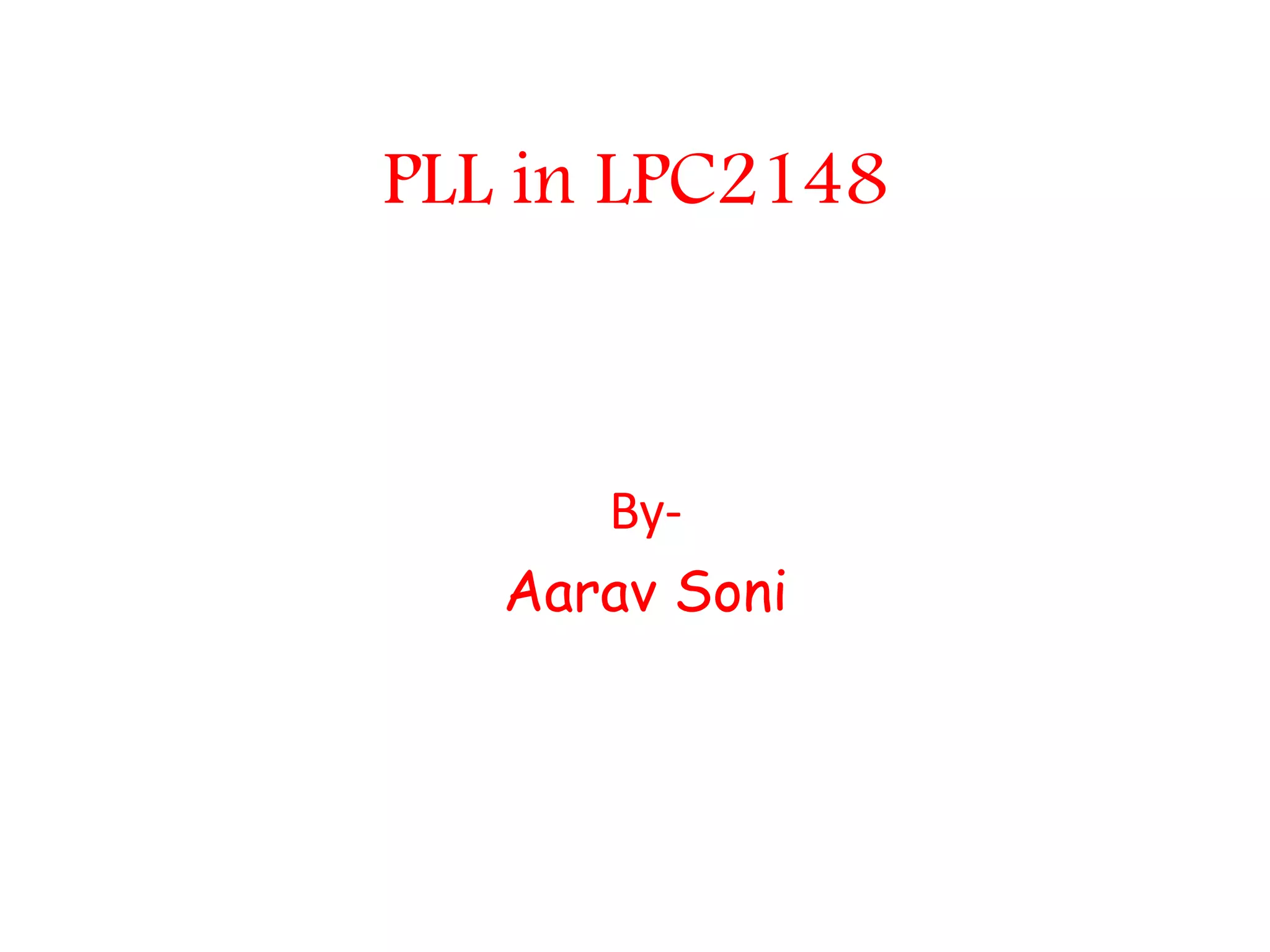 PLL in LPC2148
By-
Aarav Soni
 