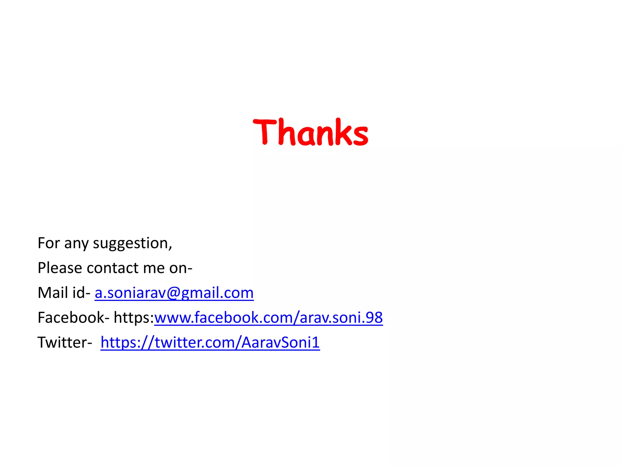 Thanks
For any suggestion,
Please contact me on-
Mail id- a.soniarav@gmail.com
Facebook- https:www.facebook.com/arav.soni.98
Twitter- https://twitter.com/AaravSoni1
 