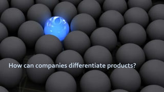 How can companies differentiate products?
 