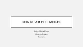 DNA REPAIR MECHANISMS
Luisa María Mesa
Medicine Student
III semester
 