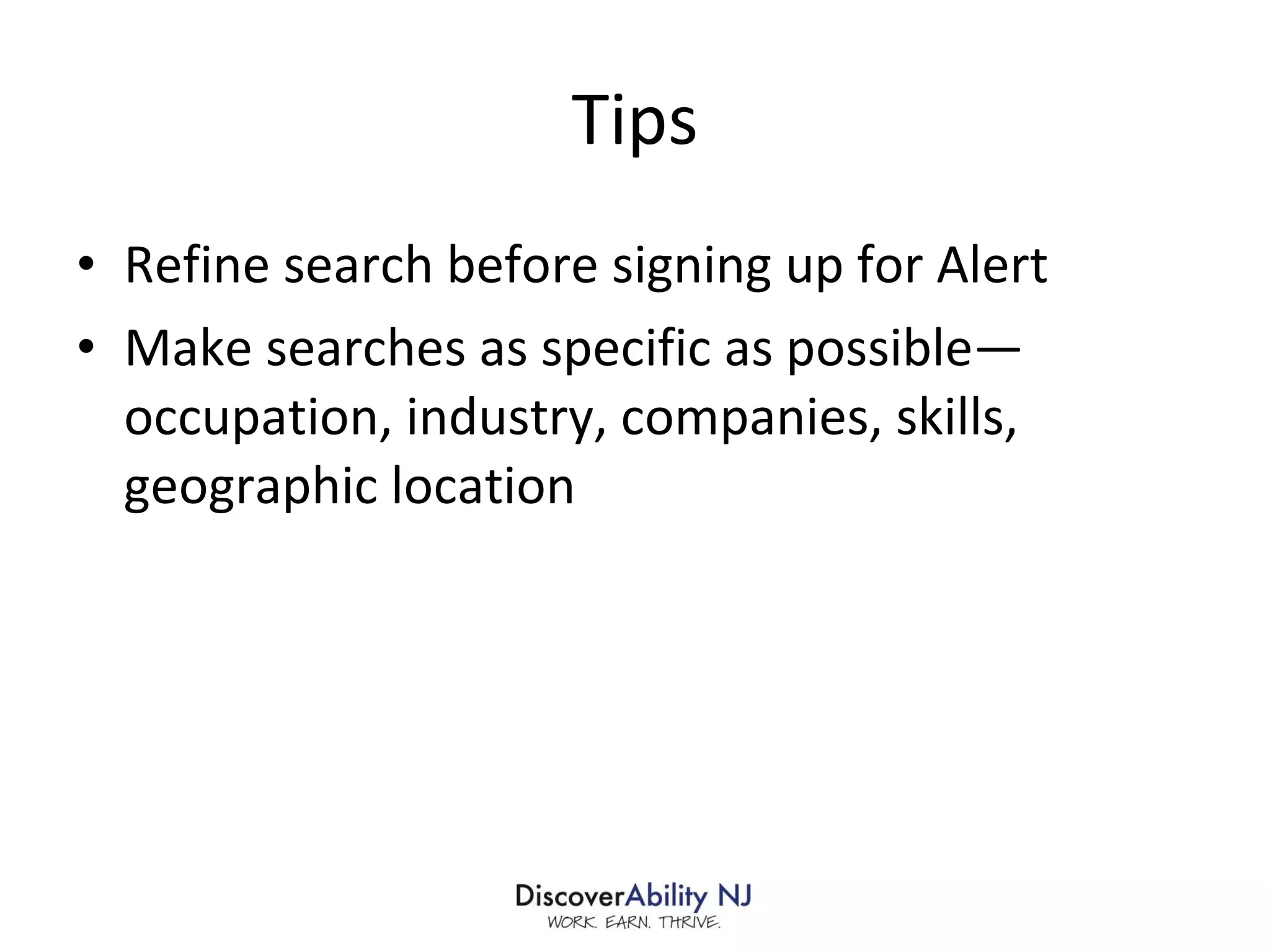 Tips Refine search before signing up for Alert Make searches as specific as possible—occupation, industry, companies, skills, geographic location 