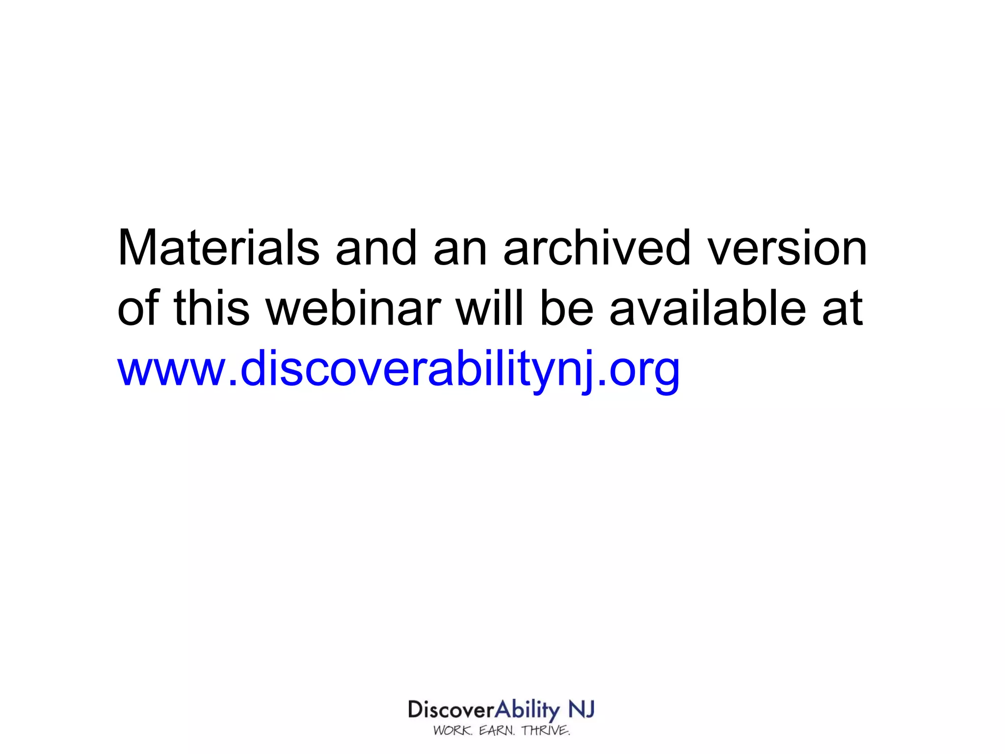 Materials and an archived version of this webinar will be available at  www.discoverabilitynj.org   