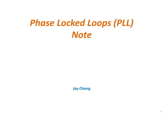 Phase Locked Loops (PLL)
Note
Jay Chang
1
 