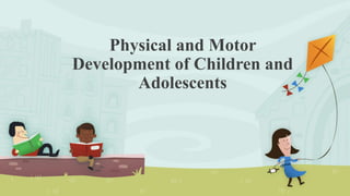 Physical and Motor
Development of Children and
Adolescents
 