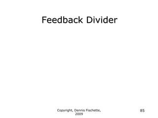 Copyright, Dennis Fischette,
2009
85
Feedback Divider
 