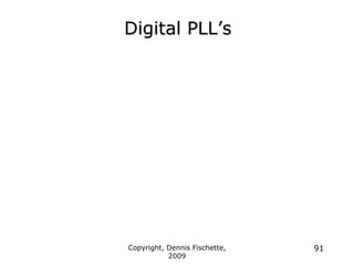 Copyright, Dennis Fischette,
2009
91
Digital PLL‟s
 