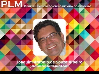 PLMGerenciamento do ciclo de vida do produto
Joaquim Antonio de Souza Ribeiro
Joaquim Antonio de Souza Ribeiro
joaquimcons...