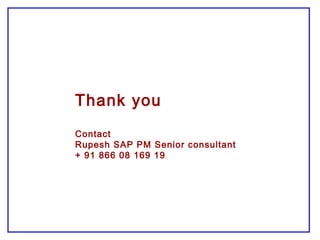 Thank you
Contact
Rupesh SAP PM Senior consultant
+ 91 866 08 169 19
 