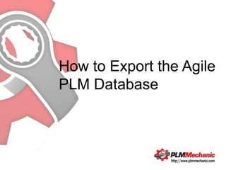 How to Export the Agile
PLM Database
 