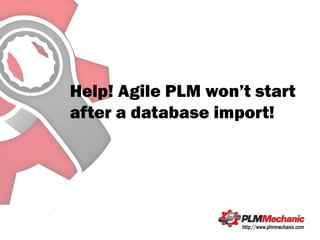 Help! Agile PLM won’t start
after a database import!
 