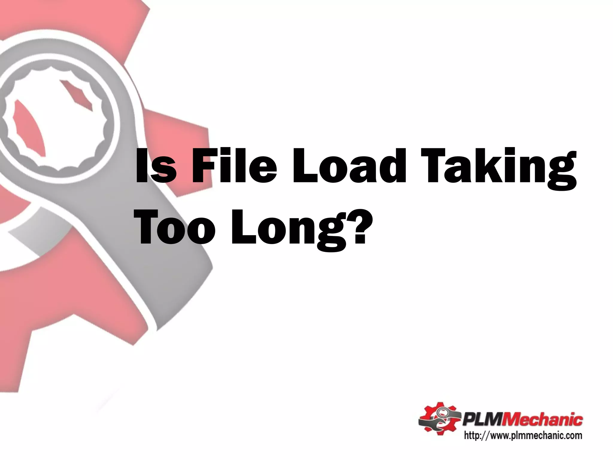 Is File Load Taking Too Long? PPT