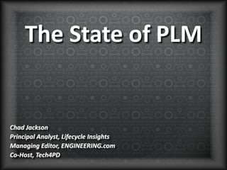 The State of PLM
Chad Jackson
Principal Analyst, Lifecycle Insights
Managing Editor, ENGINEERING.com
Co-Host, Tech4PD
 