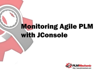 Monitoring Agile PLM
with JConsole
 