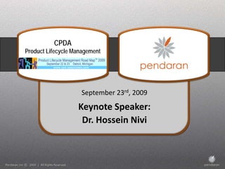 CPDA
Product Lifecycle Management




                    September 23rd, 2009
                   Keynote Speaker:
                    Dr. Hossein Nivi
 