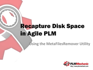Recapture Disk Space
in Agile PLM
  Using the MetaFilesRemover Utility
 