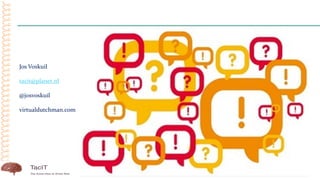 Jos Voskuil
tacit@planet.nl
@josvoskuil
virtualdutchman.com
 