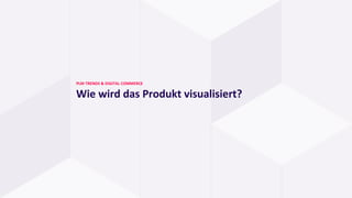 PLM TRENDS & DIGITAL COMMERCE
Wie wird das Produkt visualisiert?
 