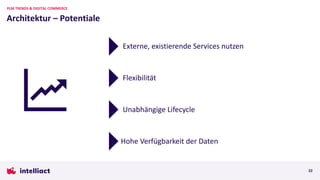 Architektur – Potentiale
PLM TRENDS & DIGITAL COMMERCE
22
Externe, existierende Services nutzen
Flexibilität
Hohe Verfügbarkeit der Daten
Unabhängige Lifecycle
 