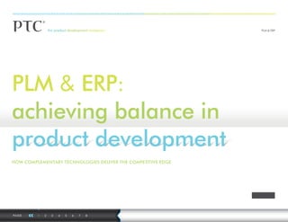PLM & ERP




PLM & ERP:
achieving balance in
product development
HOW COMPLEMENTARY TECHNOLOGIES DELIVER THE COMPETITIVE EDGE




                                                                             Next Page




Pag E    1   2   3   4   5   6   7   8            Search      Save   Print       Twitter
 