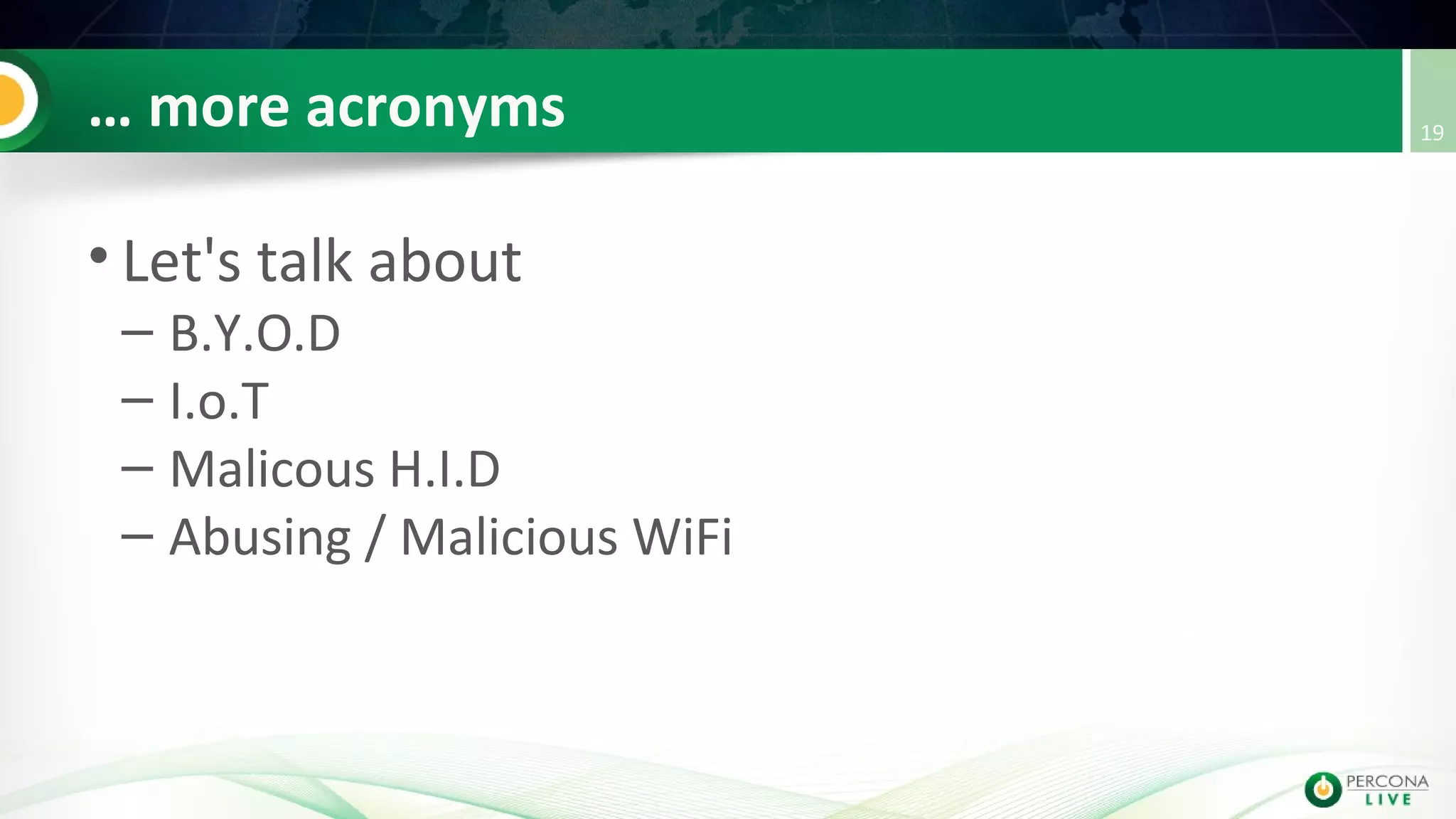 … more acronyms
• Let's talk about
– B.Y.O.D
– I.o.T
– Malicous H.I.D
– Abusing / Malicious WiFi
19
 
